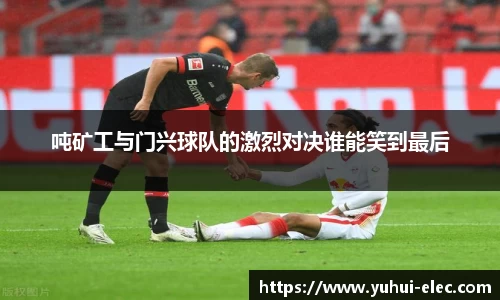 吨矿工与门兴球队的激烈对决谁能笑到最后
