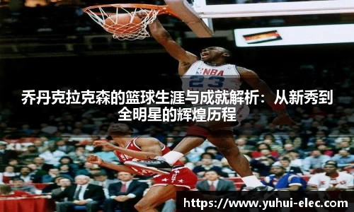 乔丹克拉克森的篮球生涯与成就解析：从新秀到全明星的辉煌历程